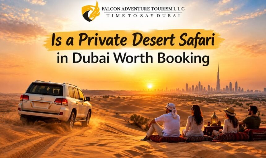 Is a Private Desert Safari in Dubai Worth Booking?